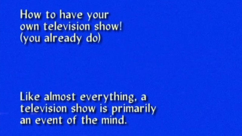 How to Have Your / Own Television Show! / (You Already Do)